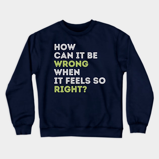 Quote t-shirts. How can it be wrong when it feels so right? Crewneck Sweatshirt by DestinationAU